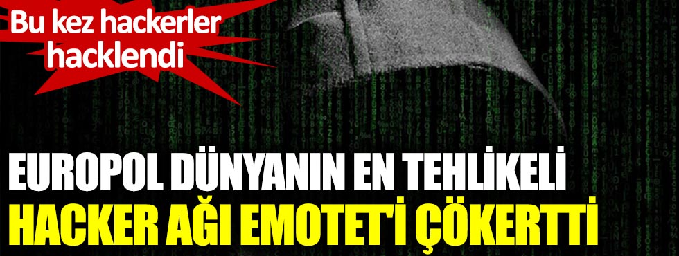 Europol en tehlikeli hacker ağı Emotet'i çökertti. Bu kez hackerler hacklendi