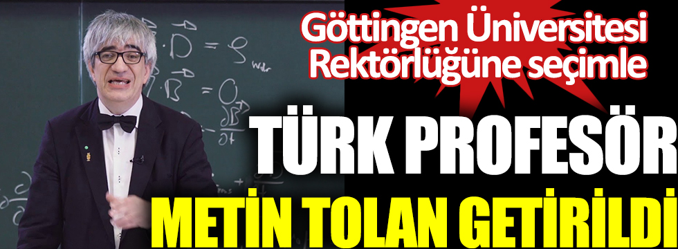 Göttingen Üniversitesi Rektörlüğüne seçimle Türk Prof. Dr. Metin Tolan getirildi
