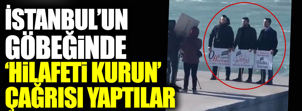 İstanbul’un göbeğinde hilafeti kurun çağrısı yaptılar!
