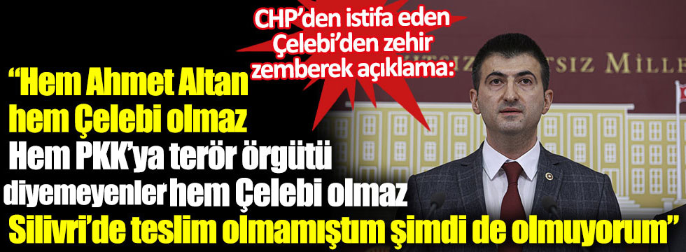 CHP'den istifa eden Mehmet Ali Çelebi: Hem Ahmet Altan, hem Çelebi olmaz. Hem PKK'ya terör örgütü diyemeyenler hem Çelebi olmaz. Silivri'de teslim olmamıştım şimdi de olmuyorum