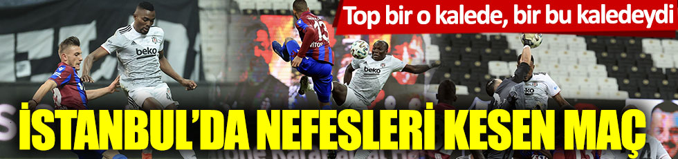 İstanbul'da nefes kesen maç. Trabzonspor, Beşiktaş'ı 2-1 mağlup etti.