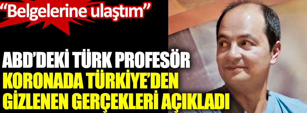 ABD’deki Türk profesör koronada Türkiye’den gizlenen gerçekleri açıkladı. Belgelerine ulaştım