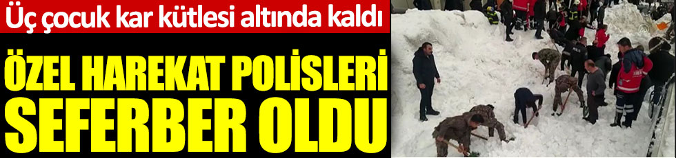 Bitlis'te feci olay. 3 çocuk kar kütlesi altında kaldı. Özel hareket polisleri seferler oldu