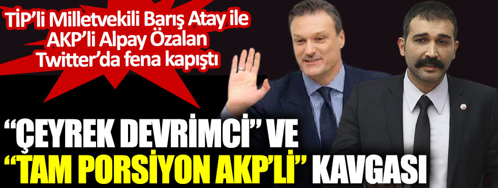 TİP’li Milletvekili Barış Atay ile AKP’li Alpay Özalan Twitter’da fena kapıştı. Çeyrek devrimci ve tam porsiyon AKP’li kavgası