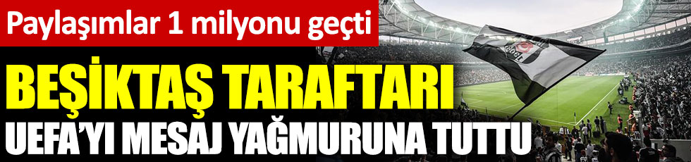Beşiktaş taraftarı UEFA'yı mesaj yağmuruna tuttu. Paylaşımlar 1 milyonu geçti