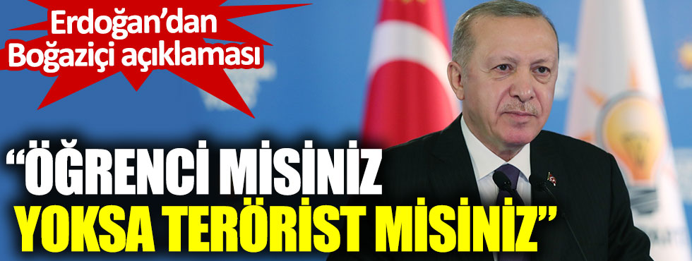 Erdoğan'dan Boğaziçi yorumu: Öğrenci misiniz, terörist mi?