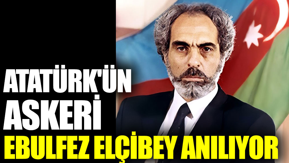 Atatürk'ün askeri Ebulfez Elçibey anılıyor