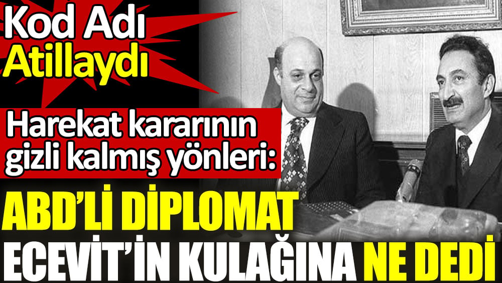 Kod adı Atilla'ydı! Harekat kararının gizli kalmış yönleri: ABD'li diplomat Ecevit'in kulağına ne dedi