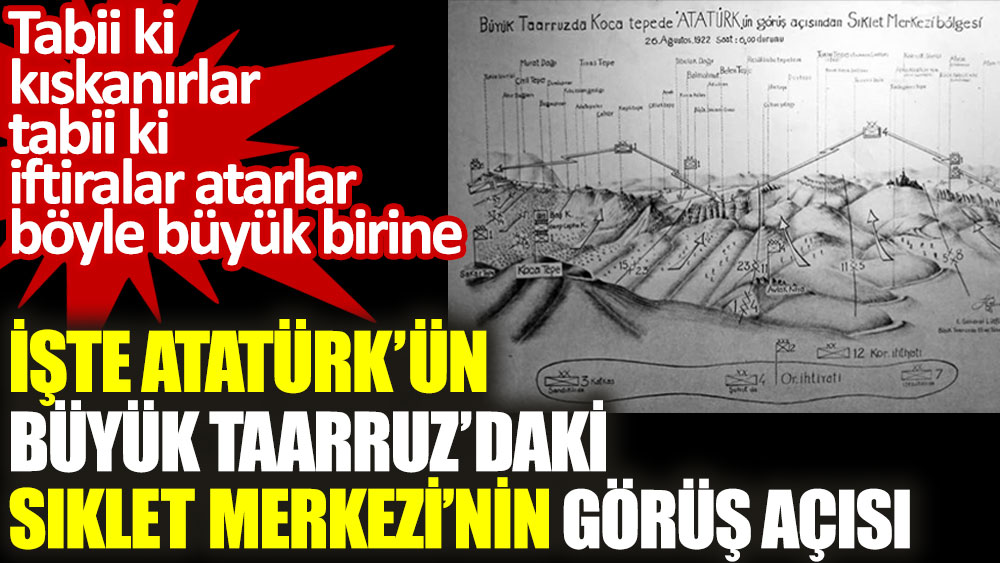 Tabii ki iftiralar atarlar böyle büyük birine: İşte Atatürk’ün Büyük Taarruz’daki Sıklet Merkezi'nin görüş açısı