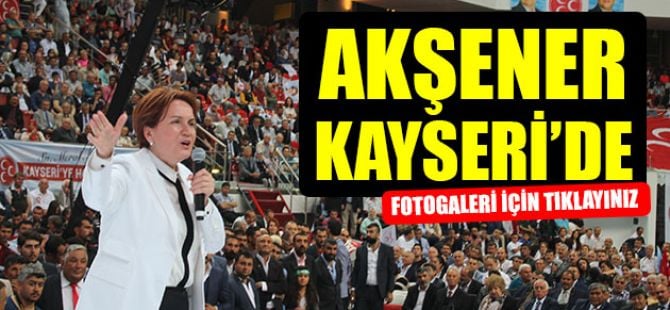 Akşener Kayseri'den seslendi