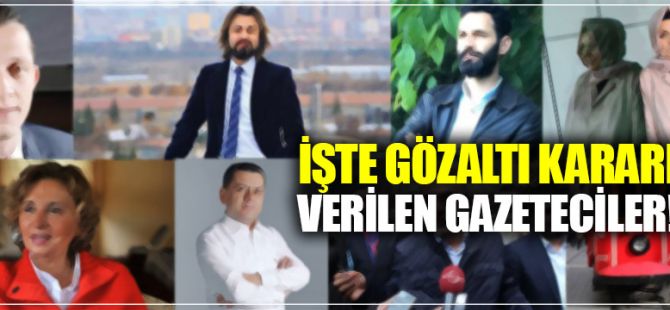 İşte gözaltı kararı verilen gazeteciler