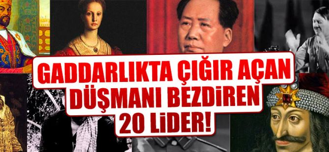 Gaddarlıkta çığır açan, düşmanı bezdiren 20 lider!