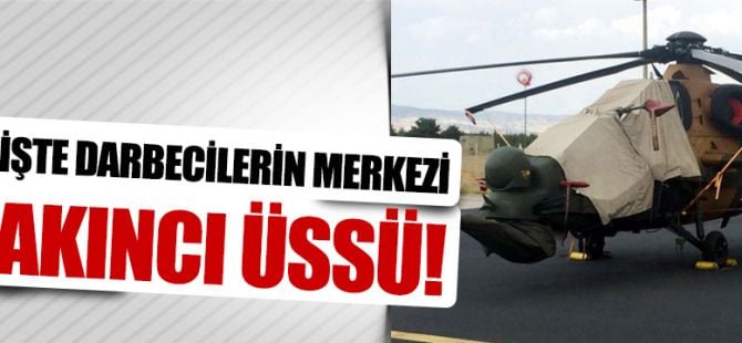 İşte darbecilerin merkezi Akıncı Üssü