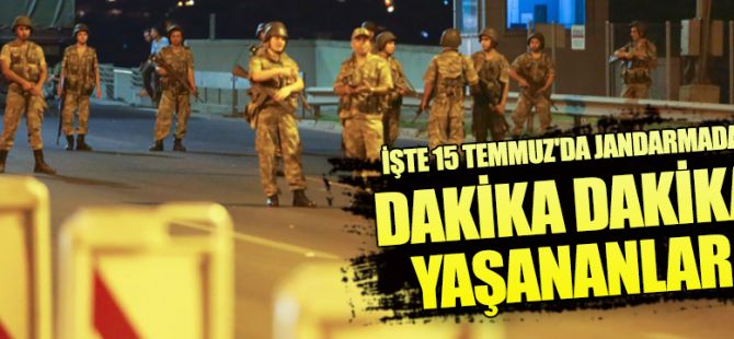 İşte 15 Temmuz'da jandarmada dakika dakika yaşananlar...