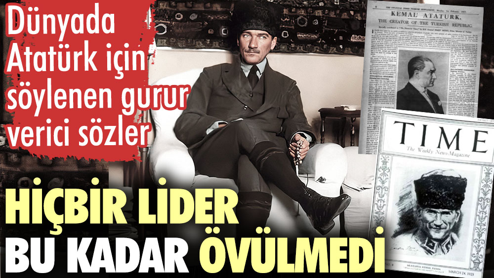 Dünyada Atatürk için söylenen gurur verici sözler, Hiçbir lider bu kadar övülmedi