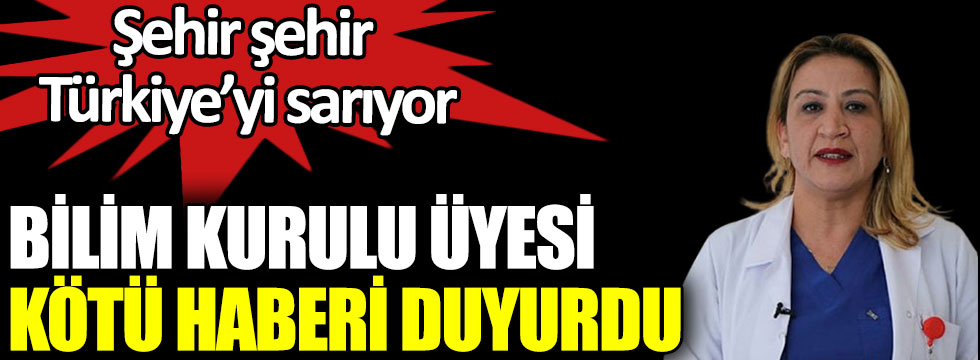 Bilim Kurulu Üyesi Sema Turan kötü haberi duyurdu. Şehir şehir Türkiye’yi sarıyor