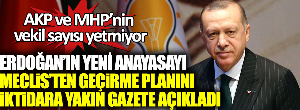 Erdoğan’ın Yeni Anayasayı Meclis’ten geçirme planını iktidara yakın gazete açıkladı