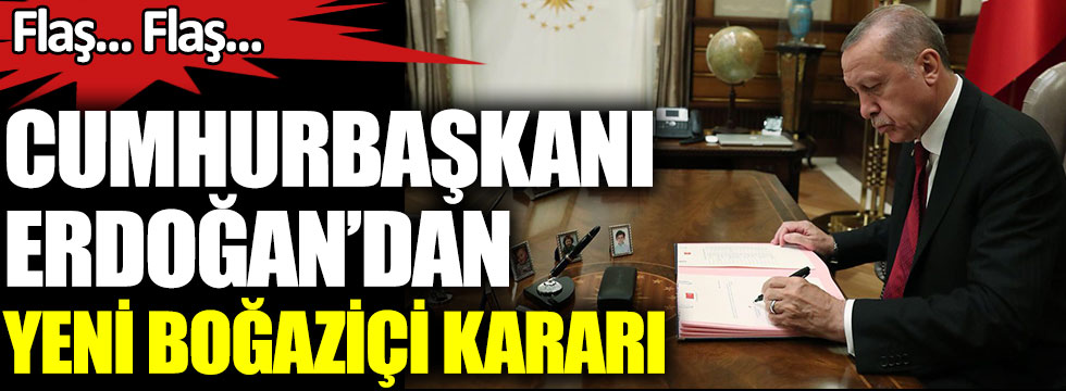 Cumhurbaşkanı Erdoğan'dan yeni Boğaziçi kararı