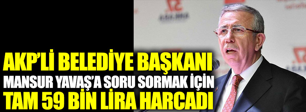 AKP'li belediye başkanı Murat Köse Mansur Yavaş'a soru sormak için tam 59 bin TL harcadı