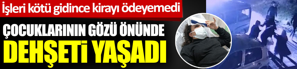 İzmir'de dehşet anları kameralara yansıdı. Kirasını geciktiren kadını çocuklarının gözü önünde dövdüler