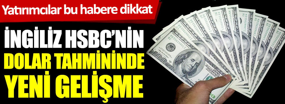 HSBC’nin dolar tahminde ekstrem gelişme. Yatırımcılar bu habere dikkat!