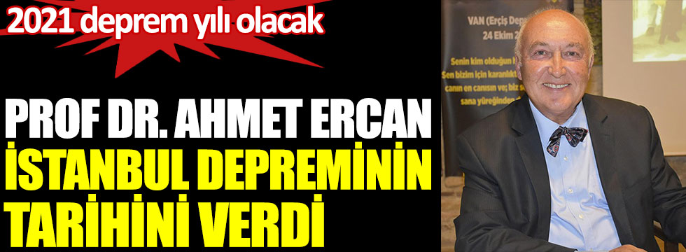 Prof. Dr. Ahmet Ercan İstanbul depreminin tarihini verdi. 2021 deprem yılı olacak 