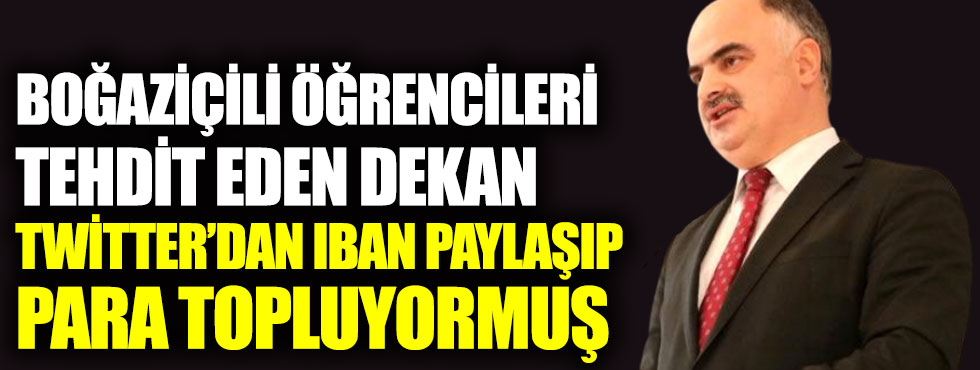 Boğaziçili öğrencileri tehdit eden Dekan Cevdet Kılıç Twitter’dan ıban paylaşıp para topluyormuş