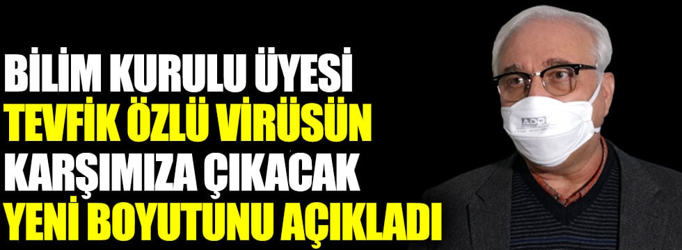 Bilim Kurulu Üyesi Prof. Dr.Tevfik Özlü virüsün karşımıza çıkacak yeni boyutunu açıkladı