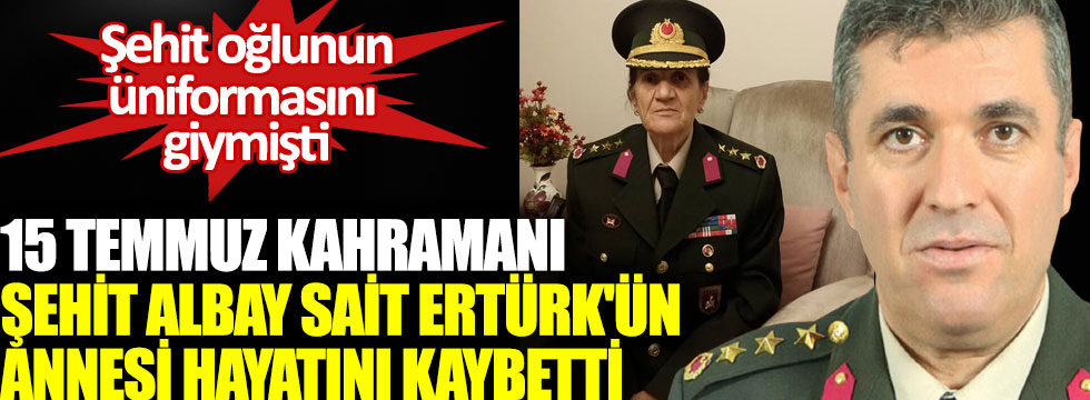 15 Temmuz kahramanı Şehit Albay Sait Ertürk'ün annesi Sevim Ertürk hayatını kaybetti