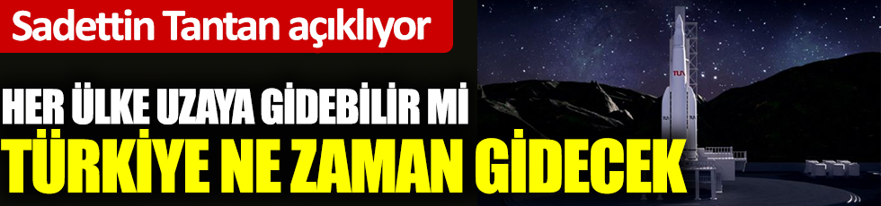 Her ülke uzaya gidebilir mi? Türkiye ne zaman uzaya gidecek? Yurt Partisi Genel Başkanı Sadettin Tantan açıklıyor