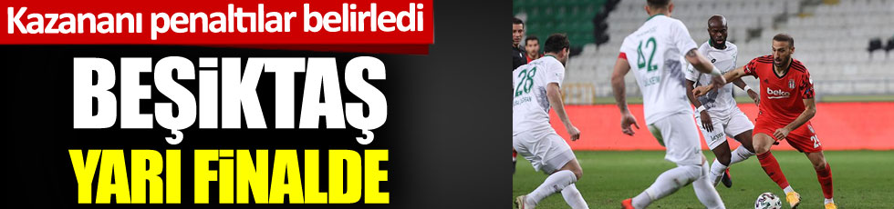 Beşiktaş Türkiye Kupası'nda Konyaspor'u penaltılarla geçerek yarı finale yükseldi