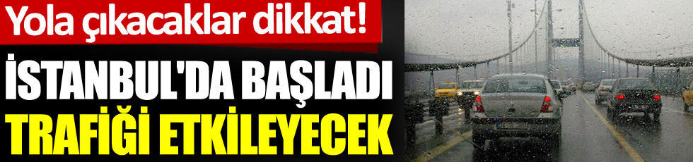 Yola çıkacaklar dikkat! İstanbul'da başladı trafiği etkileyecek