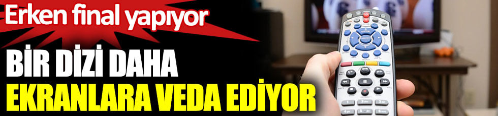 Bir dizi daha ekranlara veda ediyor. Erken final yapıyor