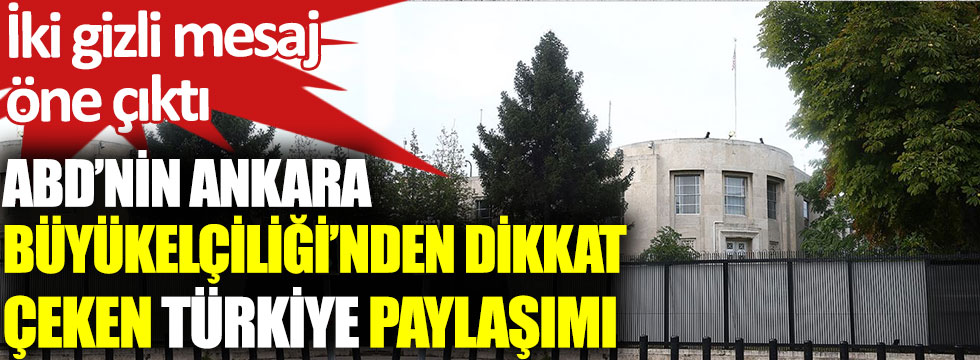 ABD’nin Ankara Büyükelçiliği’nden dikkat çeken Türkiye paylaşımı. İki gizli mesaj öne çıktı