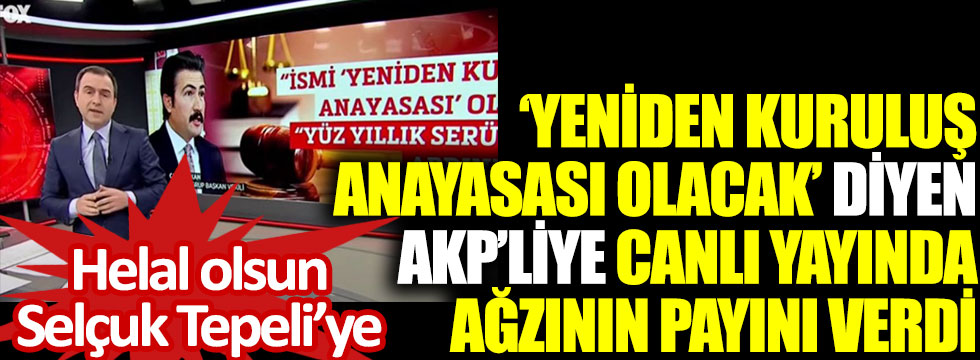 Selçuk Tepeli, Yeniden Kuruluş Anayasası olacak diyen AKP'liye canlı yayında ağzının payını verdi