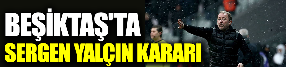Beşiktaş'ta Sergen Yalçın kararı