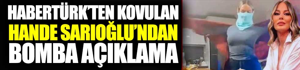 Habertürk’ten kovulan Hande Sarıoğlu’ndan bomba açıklama