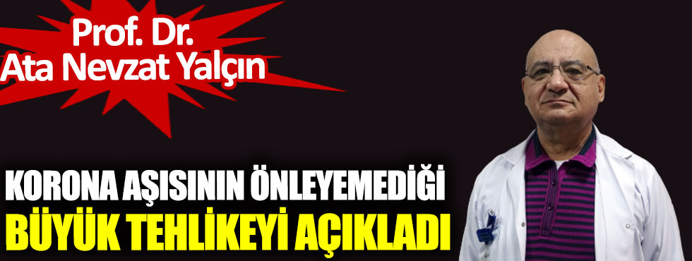 Türk profesör korona aşısının önleyemediği büyük tehlikeyi açıkladı