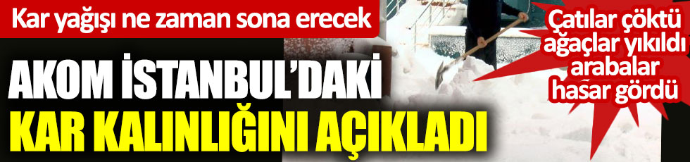 AKOM İstanbul’daki kar kalınlığını açıkladı. Kar yağışı ne zaman sona erecek? Çatılar çöktü, ağaçlar yıkıldı, arabalar hasar gördü