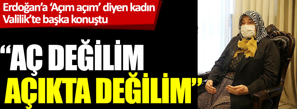 Erdoğan’a ‘Açım açım’ diyen kadın Valilik’te başka konuştu: Aç değilim açıkta değilim