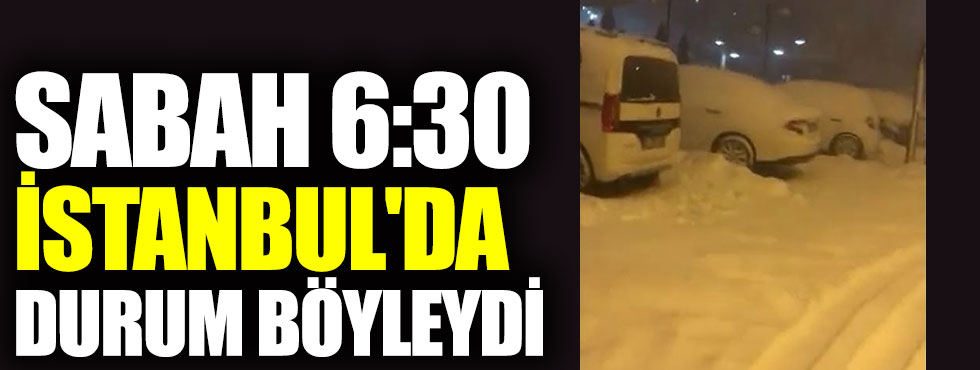 Sabah 6.30 İstanbul'da durum böyleydi