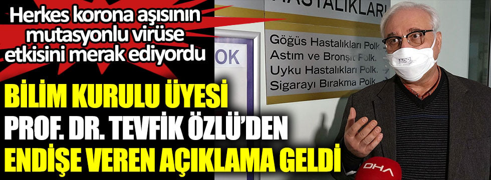 Bilim Kurulu Üyesi Prof. Dr. Tevfik Özlü’den endişe veren açıklama geldi. Herkes korona aşısının mutasyonlu virüse etkisini merak ediyordu