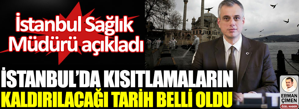 İstanbul’da kısıtlamaların kaldırılacağı tarih belli oldu. İstanbul Sağlık Müdürü Memişoğlu açıkladı