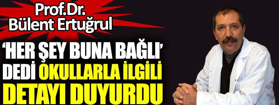 Prof. Dr. Bülent Ertuğrul ‘Her şey buna bağlı’ dedi ve okullarla ilgili detayı duyurdu