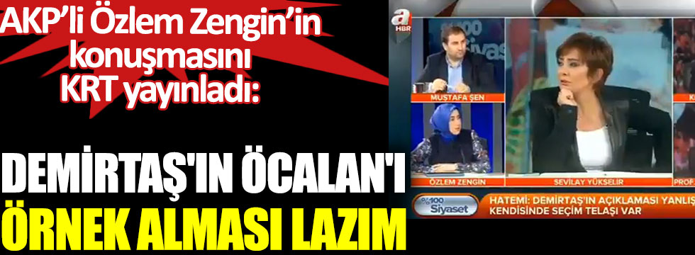 AKP’li Özlem Zengin’in konuşmasını KRT yayınladı: Demirtaş'ın Öcalan'ı örnek alması lazım