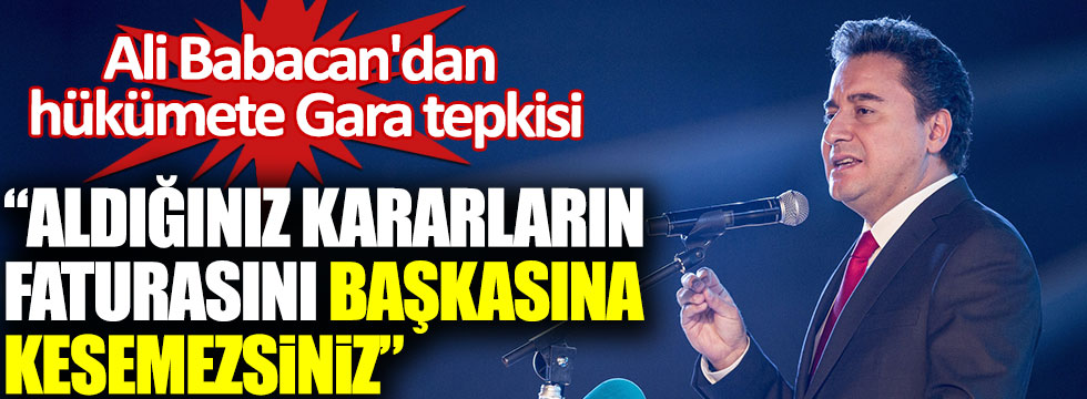 Ali Babacan'dan hükümete Gara tepkisi: Aldığınız kararların faturasını başkasına kesemezsiniz!