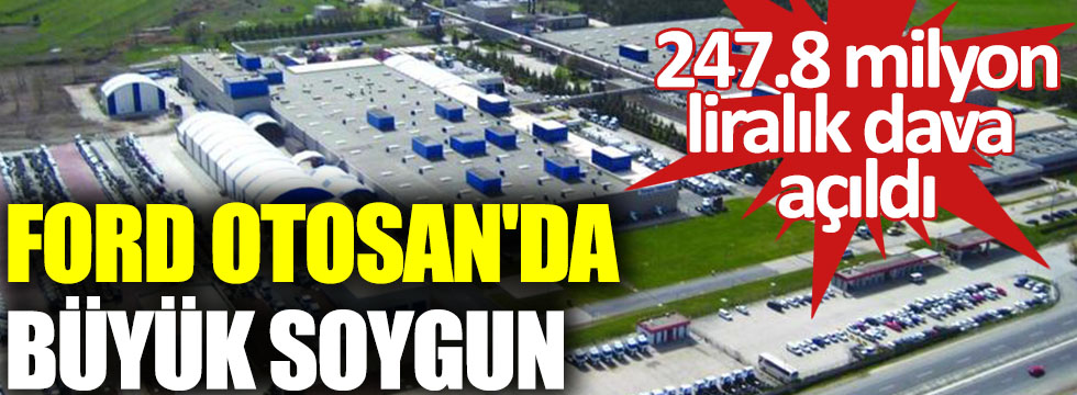 Ford Otosan'da büyük soygun!  247.8 milyon liralık dava açıldı
