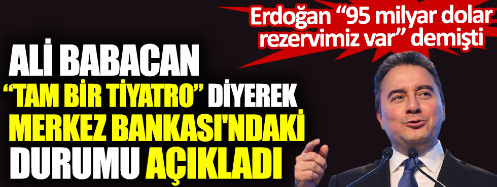 Ali Babacan, tam bir tiyatro diyerek Merkez Bankası'ndaki durumu açıkladı. Erdoğan 95 milyar dolar rezervimiz var demişti