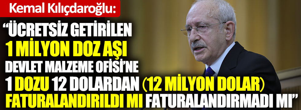 Kılıçdaroğlu iktidara sordu: 1 milyon ücretsiz aşı her dozu 12 dolardan fatura edildi mi