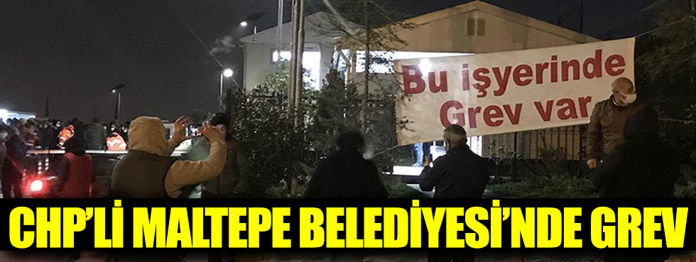 CHP'li Maltepe Belediyesi'nde grev